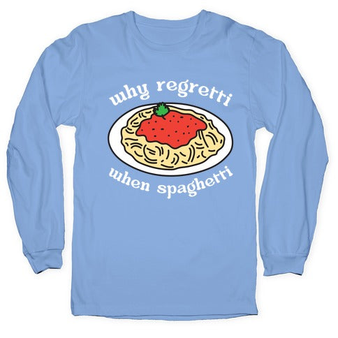 Why Regretti When Spaghetti Longsleeve Tee