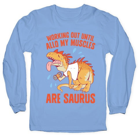 Working Out Until Allo My Muscles Are Saurus Longsleeve Tee