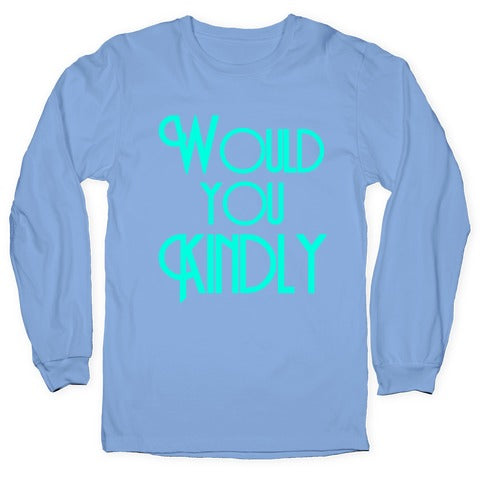 Would You Kindly Longsleeve Tee