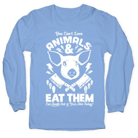 You Can't Love Animals and Eat Them Longsleeve Tee