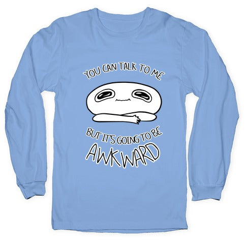 You Can Talk To Me But It's Going To Be Awkward Longsleeve Tee