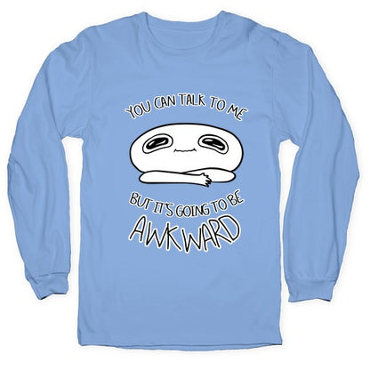 You Can Talk To Me But It's Going To Be Awkward Longsleeve Tee