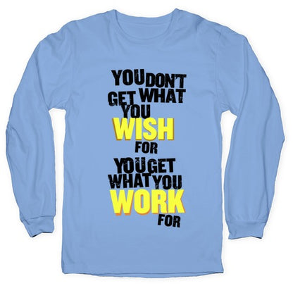 You Get What You Work For Longsleeve Tee