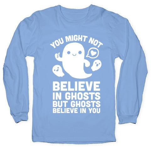 You Might Not Believe in Ghosts But Ghosts Believe in You Longsleeve Tee