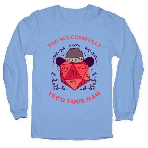 You Successfully Yee'd Your Haw Longsleeve Tee