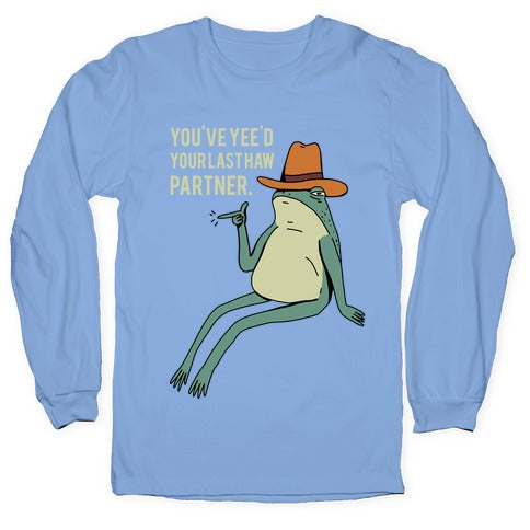 You've Yee'd Your Last Haw Partner Longsleeve Tee