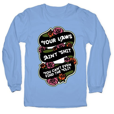 Your Laws Ain't Shit - You Can't Even Find The Clit Longsleeve Tee