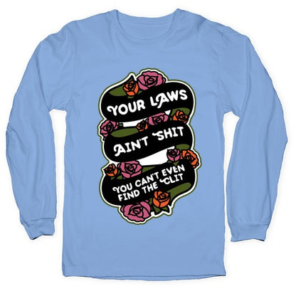 Your Laws Ain't Shit - You Can't Even Find The Clit Longsleeve Tee