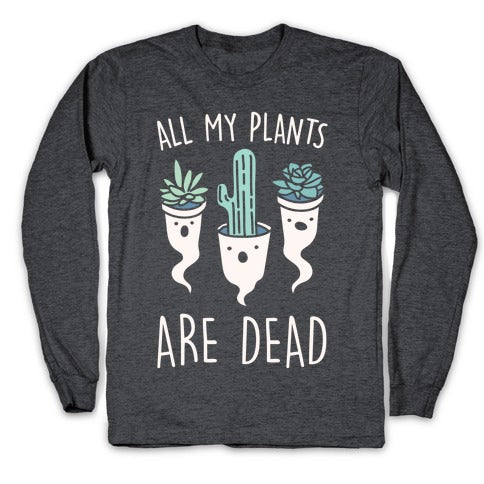 All My Plants Are Dead Parody White Print Longsleeve Tee