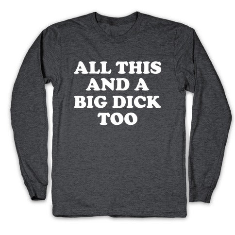 All This And A Big Dick Too Longsleeve Tee