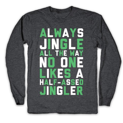 Always Jingle All The Way No One Likes a Half-Assed Jingler Longsleeve Tee