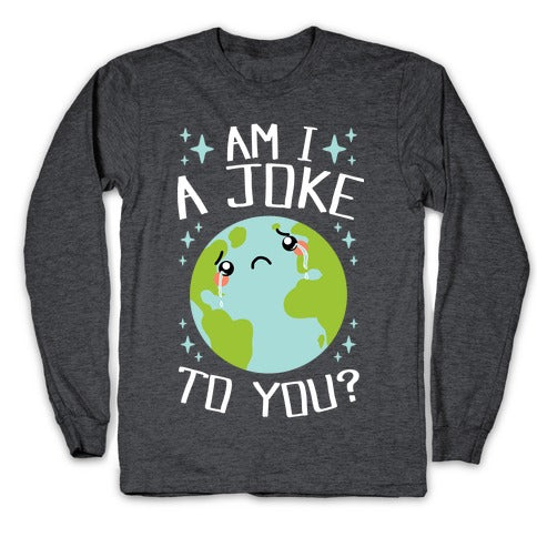 Am I A Joke To You? Longsleeve Tee