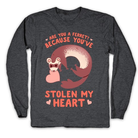 Are You A Ferret? Because You've Stolen My Heart Longsleeve Tee