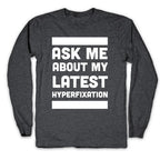 Ask Me About my Latest Hyperfixation  Longsleeve Tee