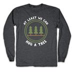 At Least We Can Hug A Tree Longsleeve Tee