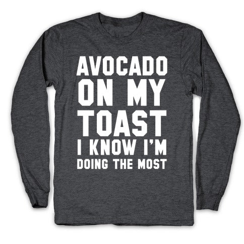 Avocado On MyToast, I Know I'm Doing The Most Longsleeve Tee