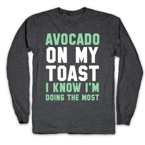 Avocado On MyToast, I Know I'm Doing The Most Longsleeve Tee