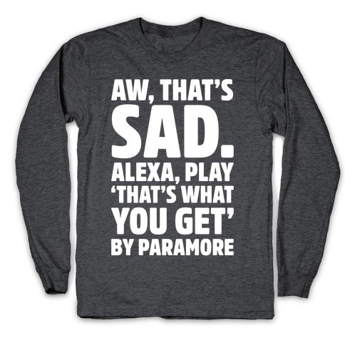 Aw That's Sad Alexa Play That's What You Get By Paramore Parody White Print Longsleeve Tee