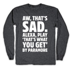 Aw That's Sad Alexa Play That's What You Get By Paramore Parody White Print Longsleeve Tee