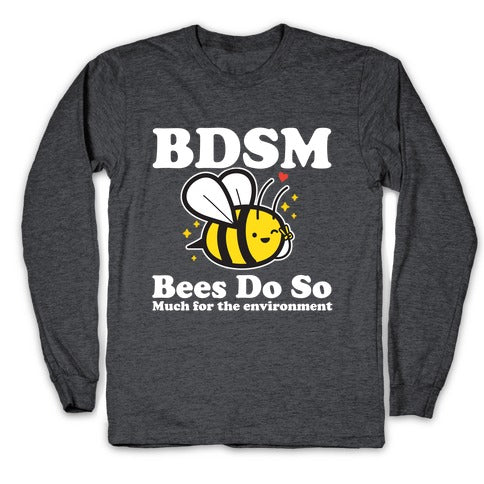 BDSM Bees Do So( Much for the environment)  Longsleeve Tee