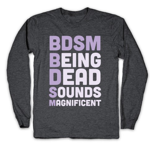 BDSM - Being Dead Sounds Magnificent Longsleeve Tee