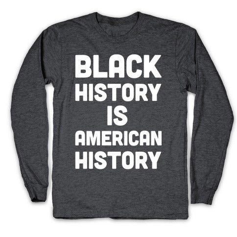 Black History Is American History Longsleeve Tee