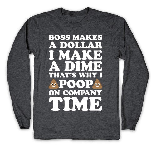 Boss Makes A Dollar, I Make A Dime, That's Why I Poop On Company Time Longsleeve Tee