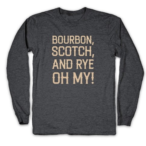 Bourbon, Scotch, And Rye, Oh My! Longsleeve Tee