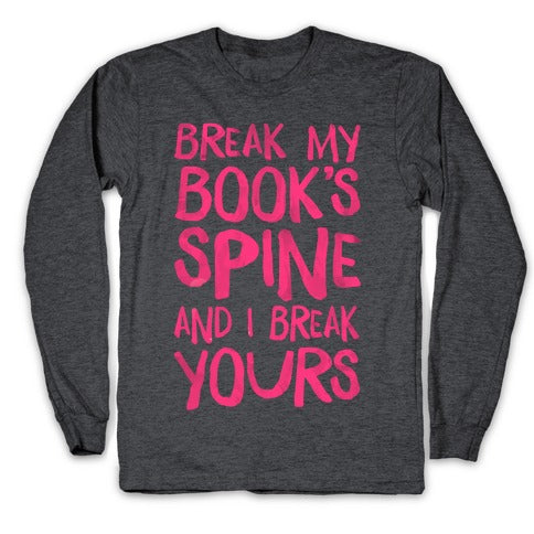 Break My Book's Spine and I Break Yours. Longsleeve Tee