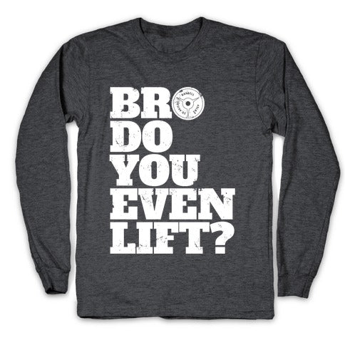 Bro Do You Even Lift? Longsleeve Tee