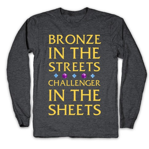 Bronze in the Streets. Challenger in the Sheets Longsleeve Tee