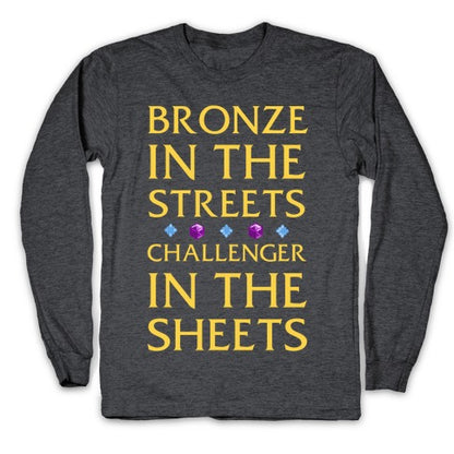 Bronze in the Streets. Challenger in the Sheets Longsleeve Tee