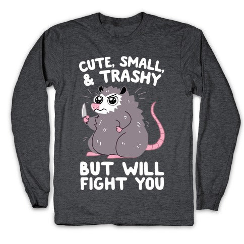Cute, Small, & Trashy, But Will Fight You Longsleeve Tee