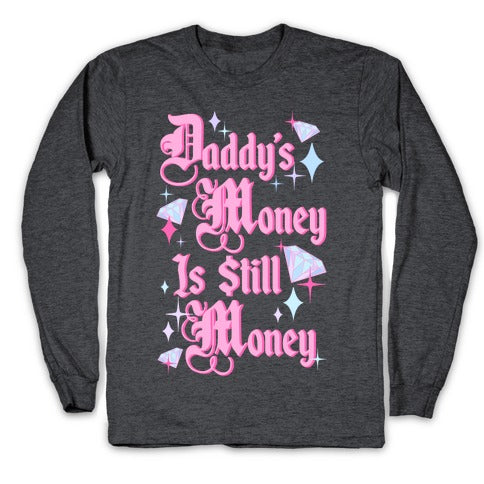 Daddy's Money Is Still Money Longsleeve Tee