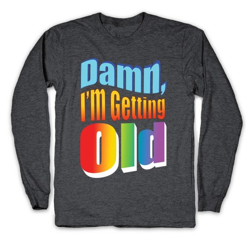 Damn, I'm Getting Old Nostalgic word art Longsleeve Tee