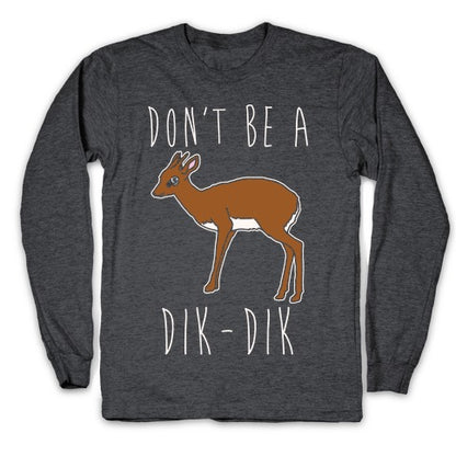 Don't Be A Dik-Dik White Print Longsleeve Tee