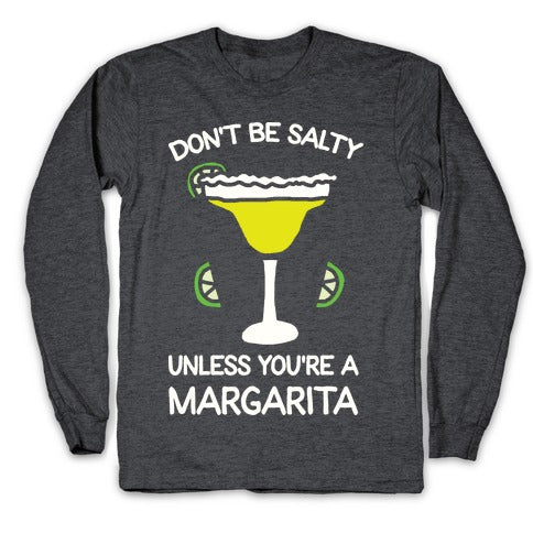 Don't Be Salty Unless You're A Margarita Longsleeve Tee