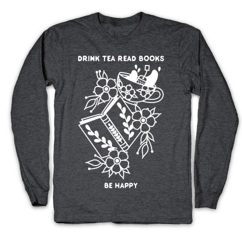 Drink Tea Read Books Be Happy Longsleeve Tee