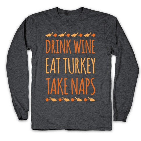 Drink Wine Eat Turkey Take Naps White Print Longsleeve Tee