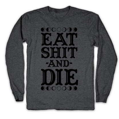 Eat Shit and Die Longsleeve Tee