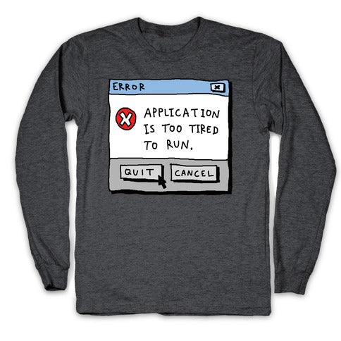 Error Application Is Too Tired To Run Longsleeve Tee