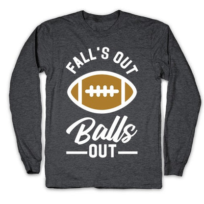 Falls Out Ball Out Football Longsleeve Tee