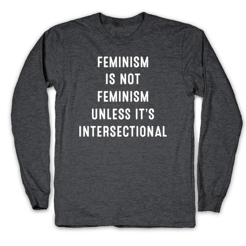 Feminism Is Not Feminism Unless It's Intersectional Longsleeve Tee