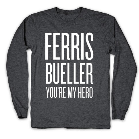 Ferris Bueller, You're My Hero Longsleeve Tee