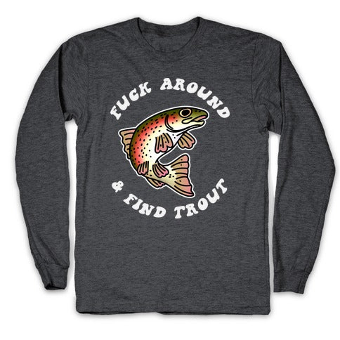 Fuck Around And Find Trout Longsleeve Tee