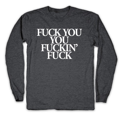 Fuck You, You Fuckin' Fuck Longsleeve Tee