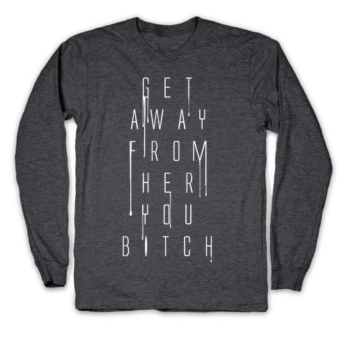 Get Away From Her You Bitch Longsleeve Tee