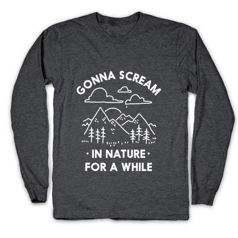 Gonna Scream in Nature For a While Longsleeve Tee