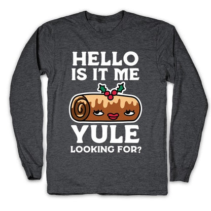 Hello Is It Me Yule Looking For? Longsleeve Tee