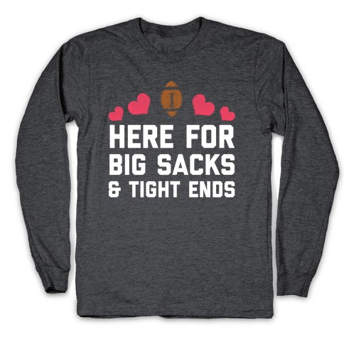 Here For Big Sacks & Tight Ends Longsleeve Tee